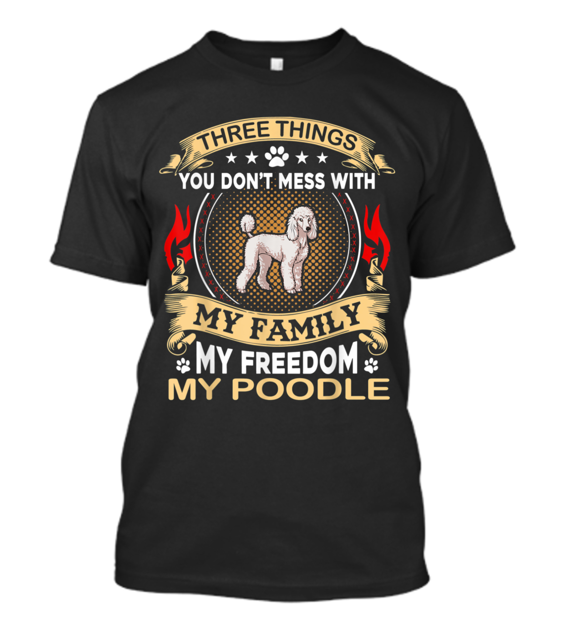 THREE THINGS YOU DON'T MESS WITH MY FAMILY MY FREEDOM MY POODLE T-Shirt