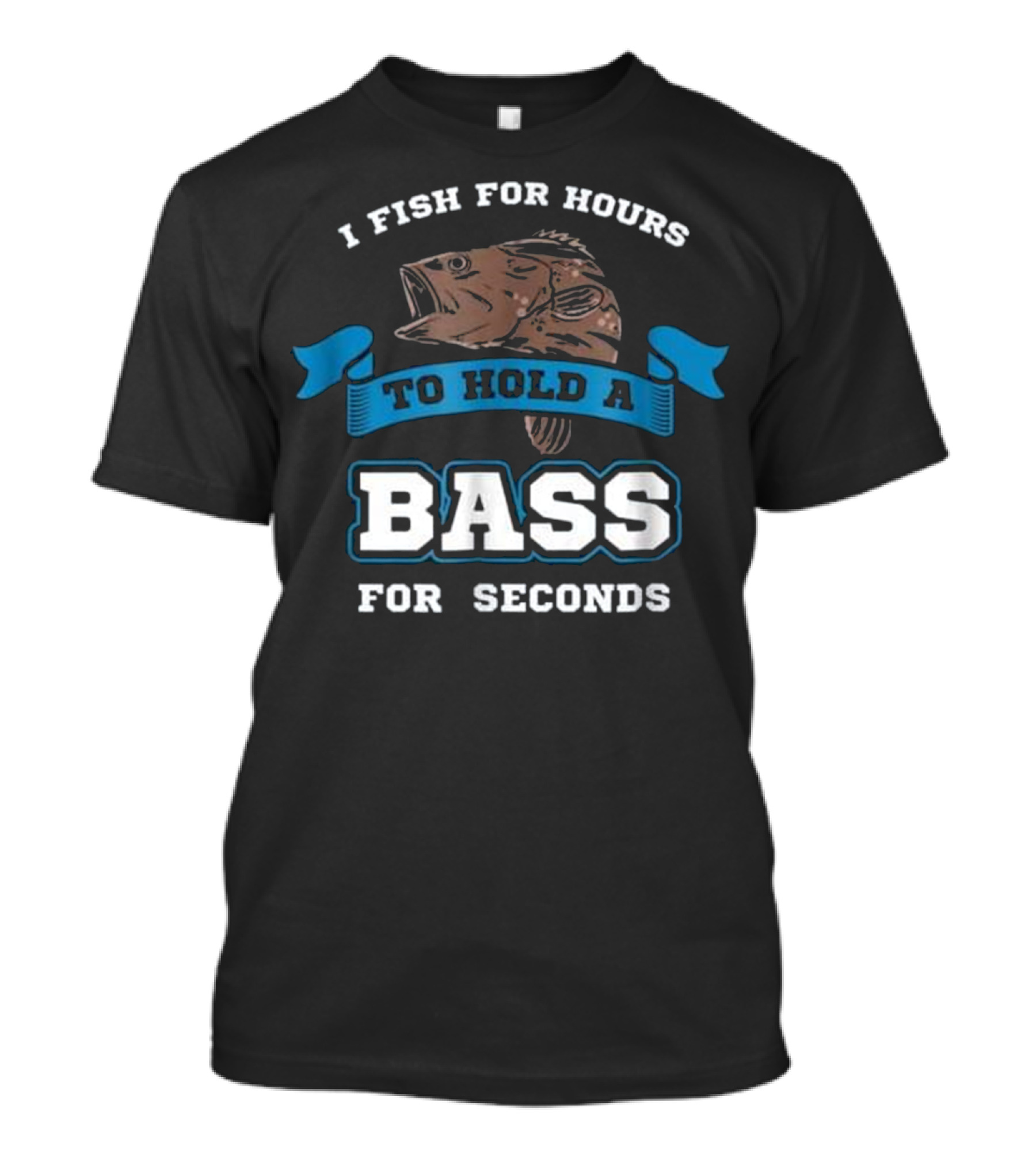 I Fish For Hours To Hold A Bass For Seconds Sarcastic Funny Bass Fishing Saying T-Shirt