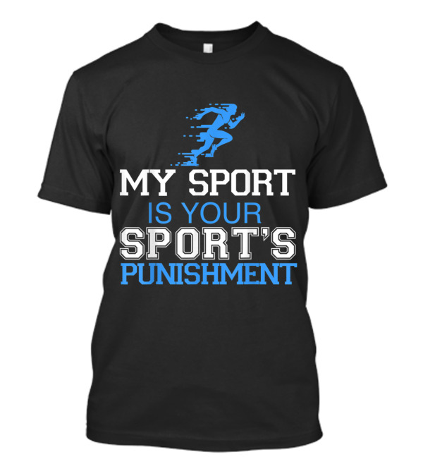 My Sport Is Your Sport's Punishment Running Athlete Sprinting T-Shirt