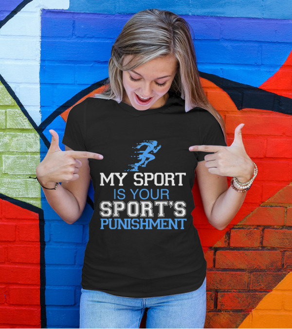 My Sport Is Your Sport's Punishment Running Athlete Sprinting T-Shirt
