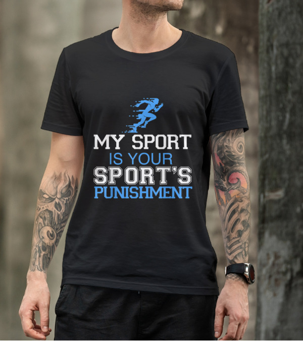 My Sport Is Your Sport's Punishment Running Athlete Sprinting T-Shirt