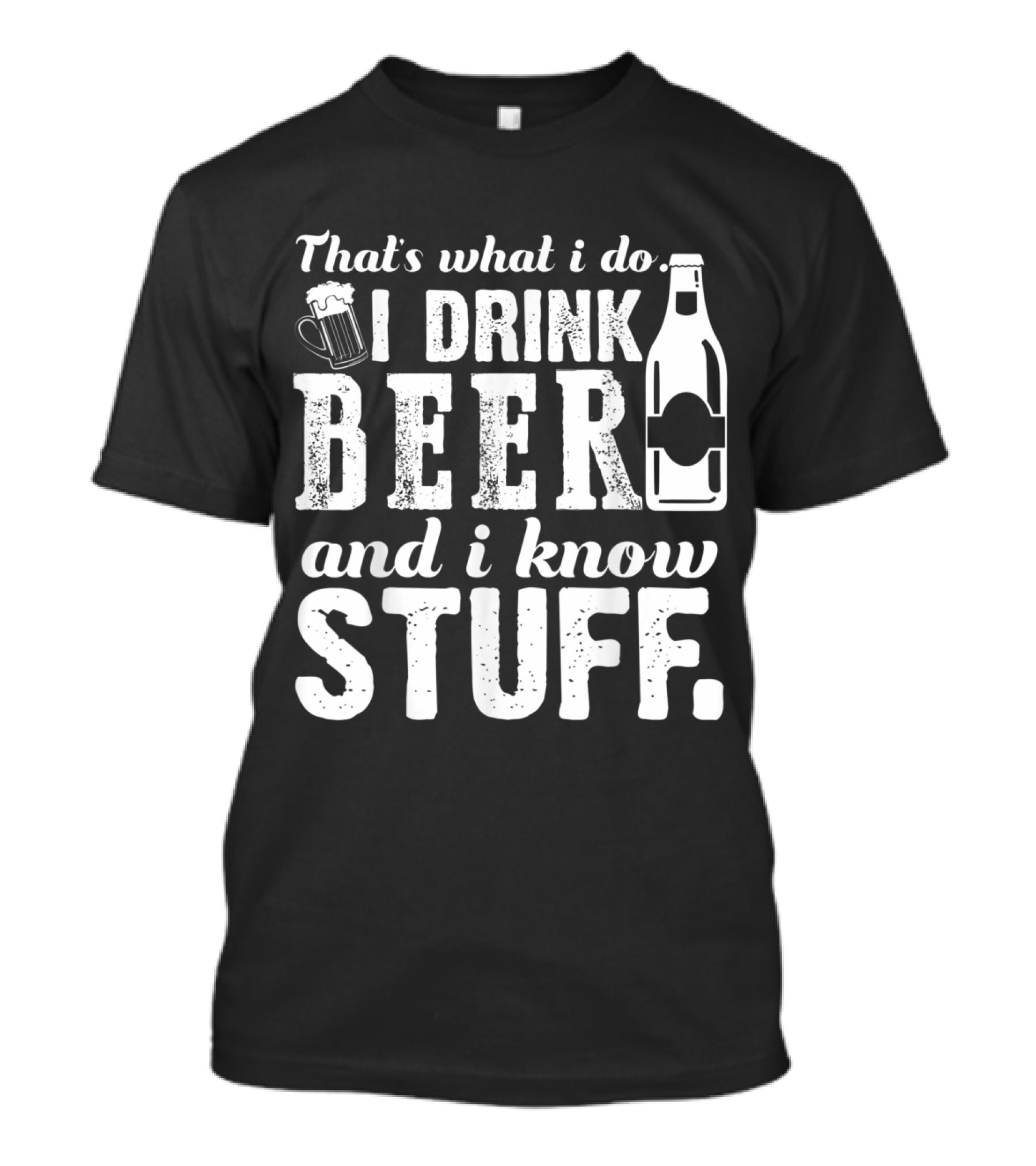 That's What I Do I Drink Beer And I Know Stuff T-Shirt