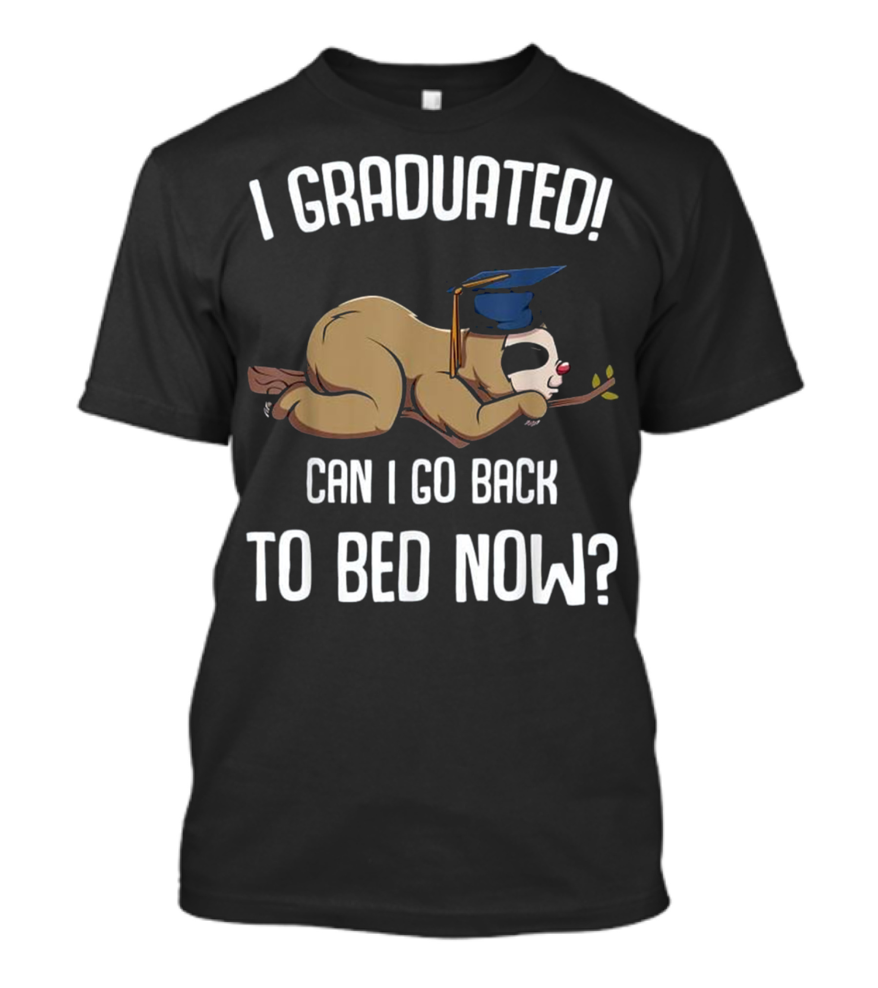 I Graduated Can I Go Back To Bed Now Sloth Graduation Cap Nap Branch T-Shirt
