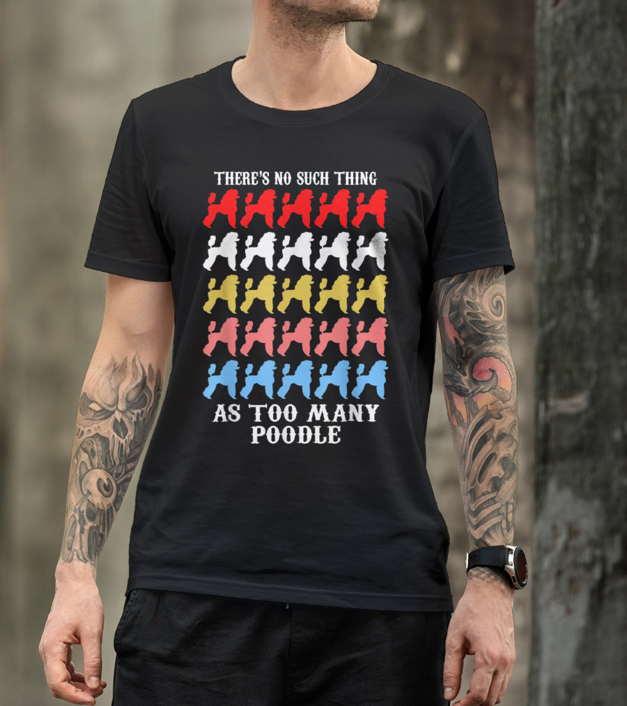 There's No Such Thing As Too Many Poodle Funny Poodle Dog T-Shirt