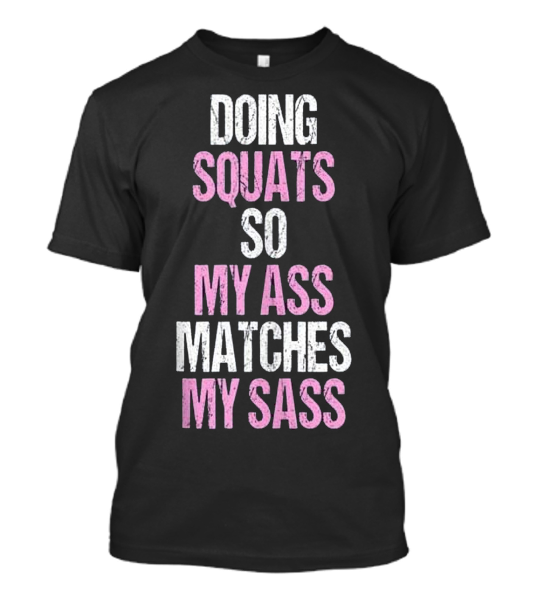 Doing Squats So My Ass Matches My Sass T-Shirt