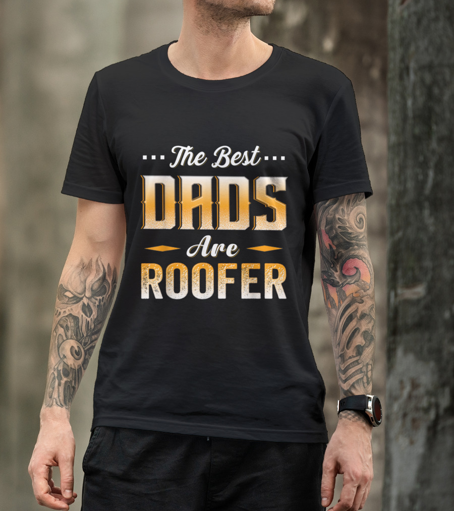 The Best Dads Are Roofer T-Shirt