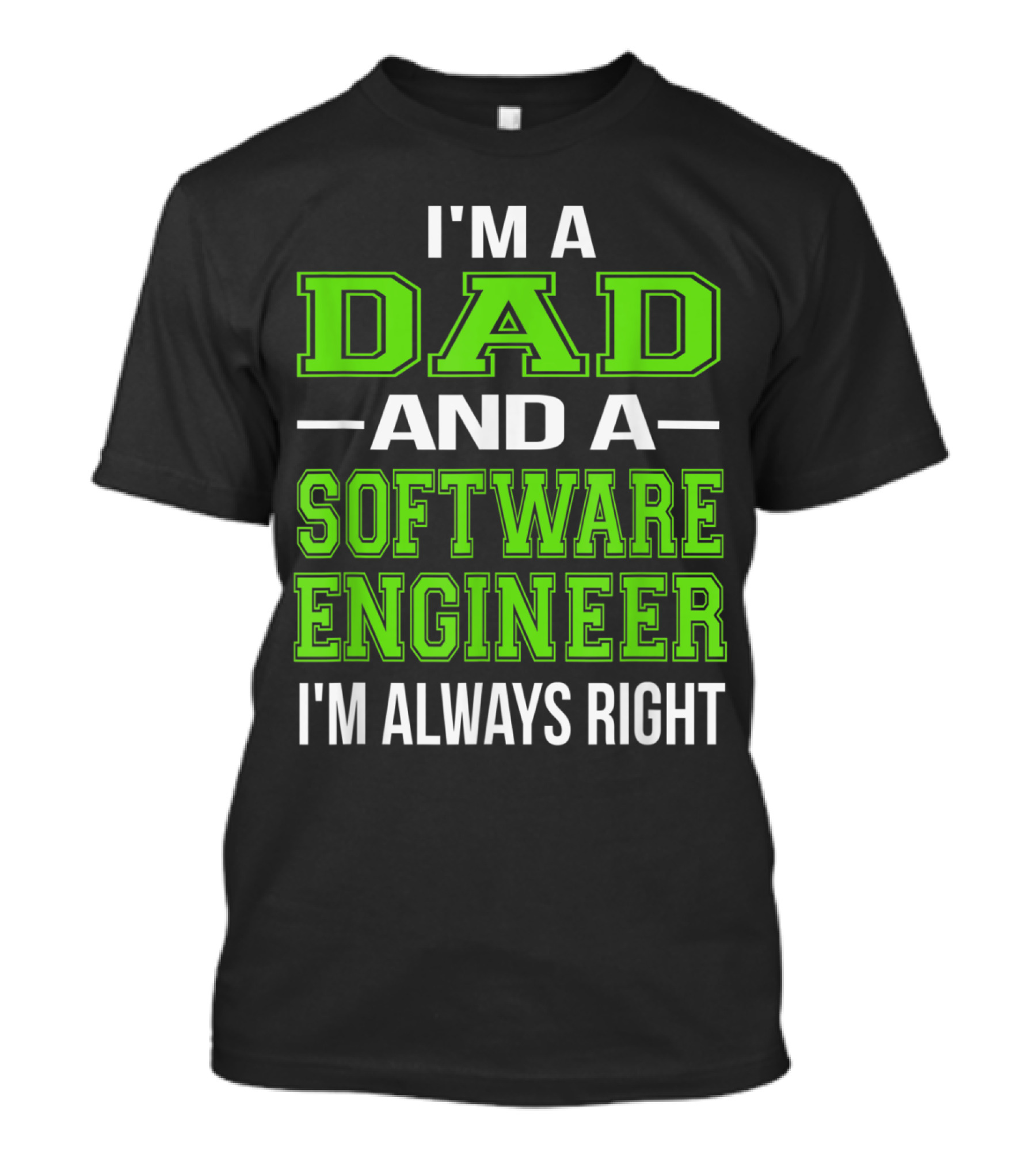 I'm A Dad And A Software Engineer I'm Always Right T-Shirt