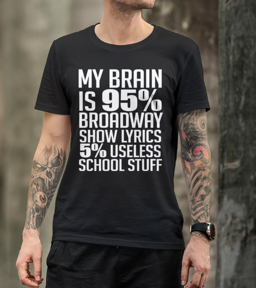 My Brain Is 95% Broadway Show Lyrics 5% Useless School Stuff T-Shirt