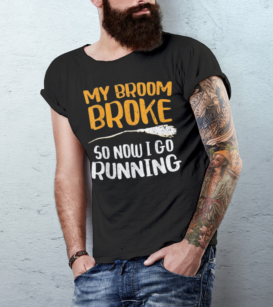 My Broom Broke So Now I Go Running T-Shirt