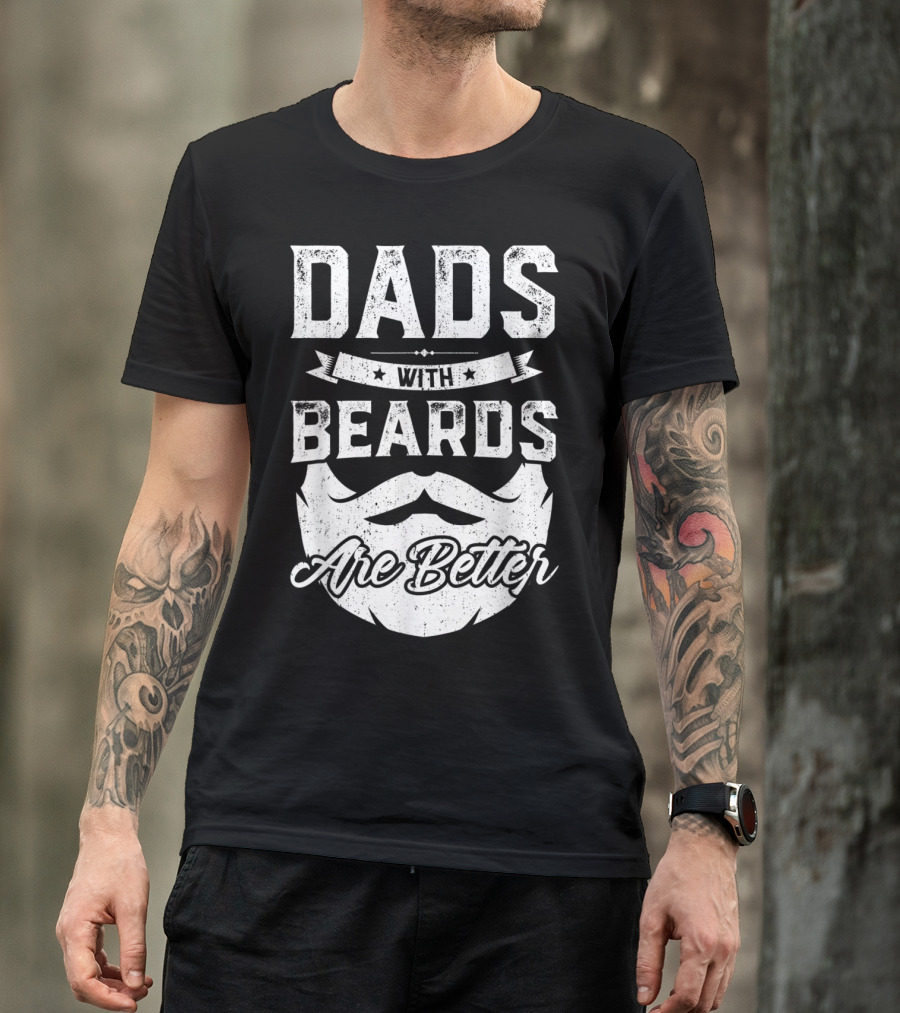 Dads With Beards Are Better T-Shirt
