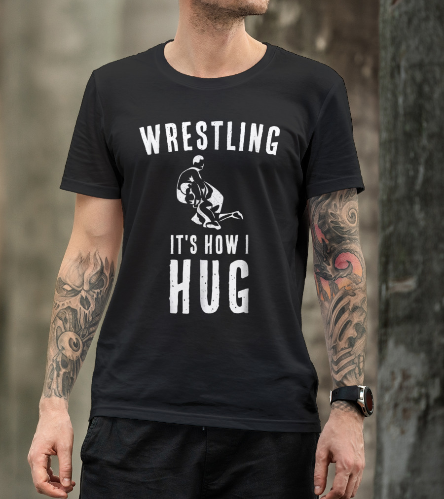 Wrestling It's How I Hug T-Shirt