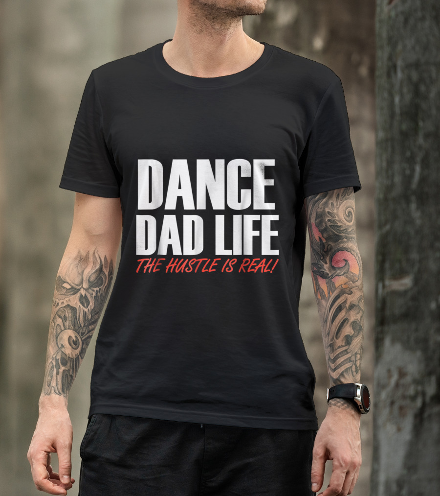 Dance Dad Life The Hustle Is Real T-Shirt