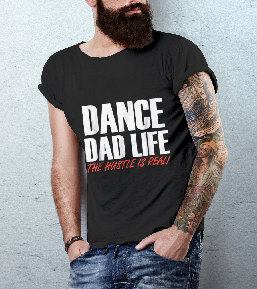 Dance Dad Life The Hustle Is Real T-Shirt