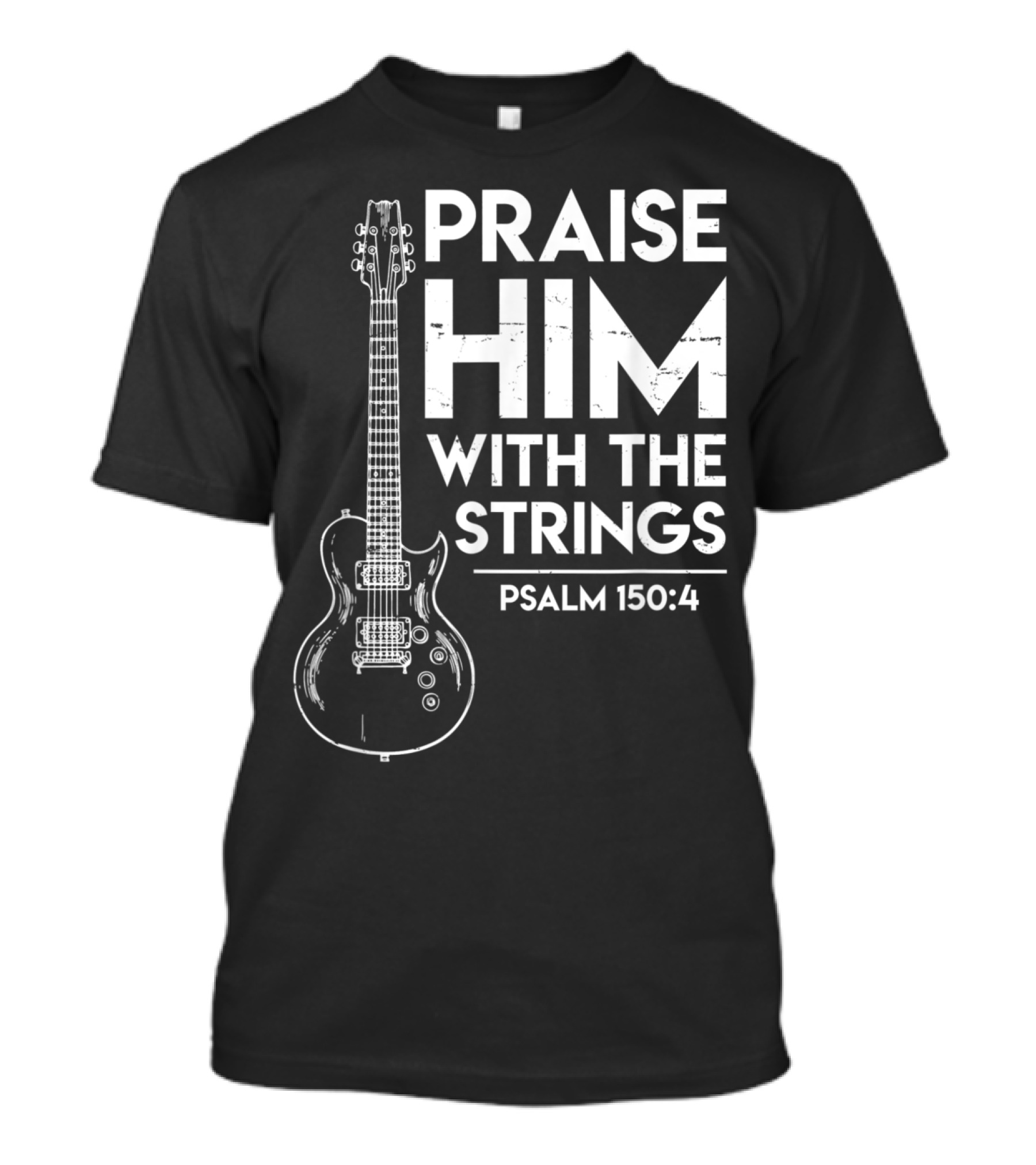 PRAISE HIM WITH THE STRINGS PSALM 150:4 CHRISTIAN WORSHIP ELECTRIC GUITAR T-Shirt