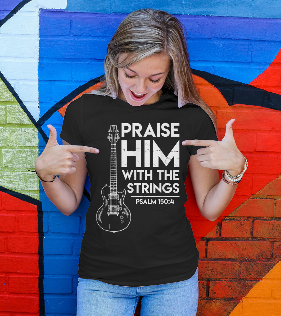 PRAISE HIM WITH THE STRINGS PSALM 150:4 CHRISTIAN WORSHIP ELECTRIC GUITAR T-Shirt