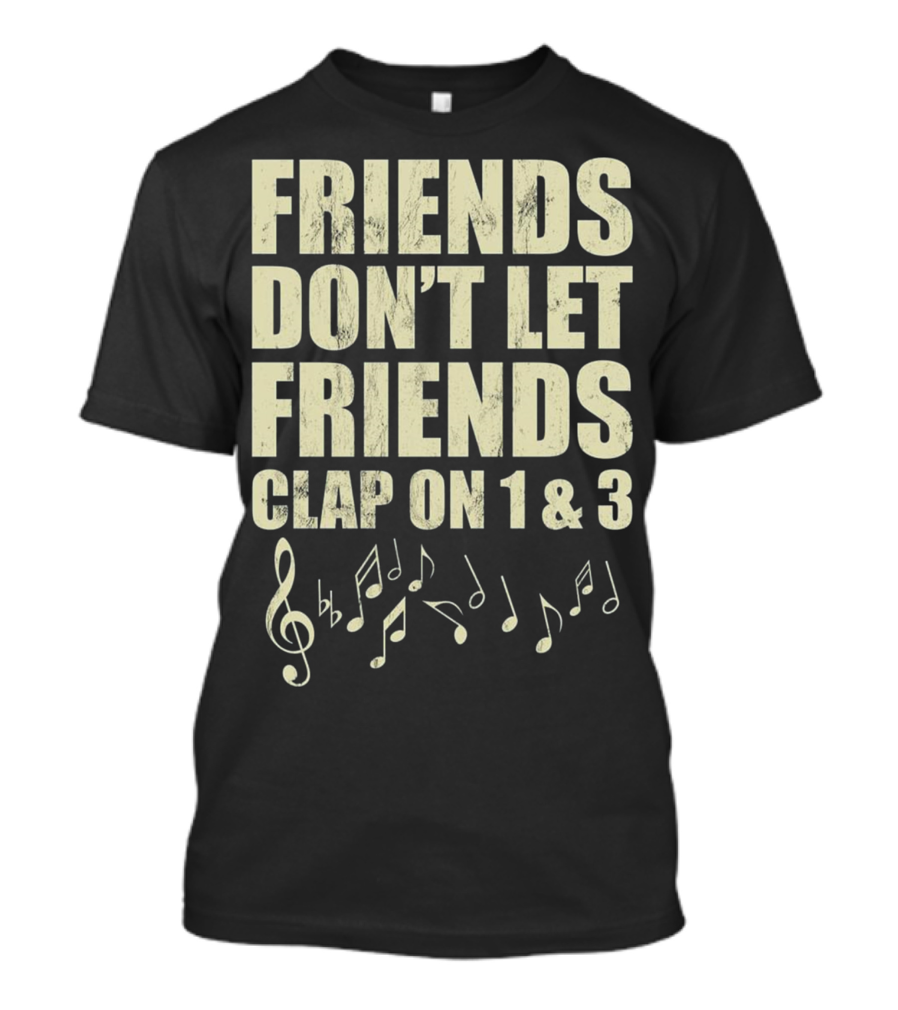 FRIENDS DON'T LET FRIENDS CLAP ON 1 And 3 MUSICAL NOTES T-Shirt