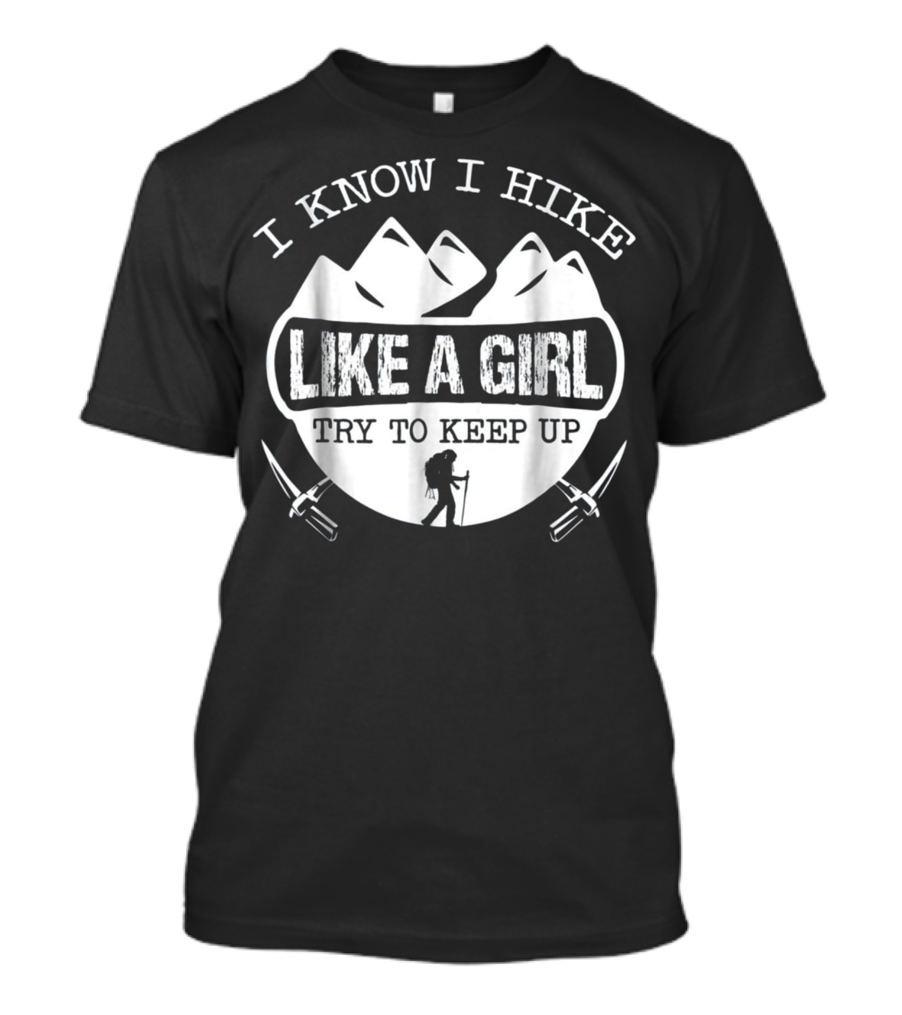 I Know I Hike Like A Girl Try To Keep Up T-Shirt