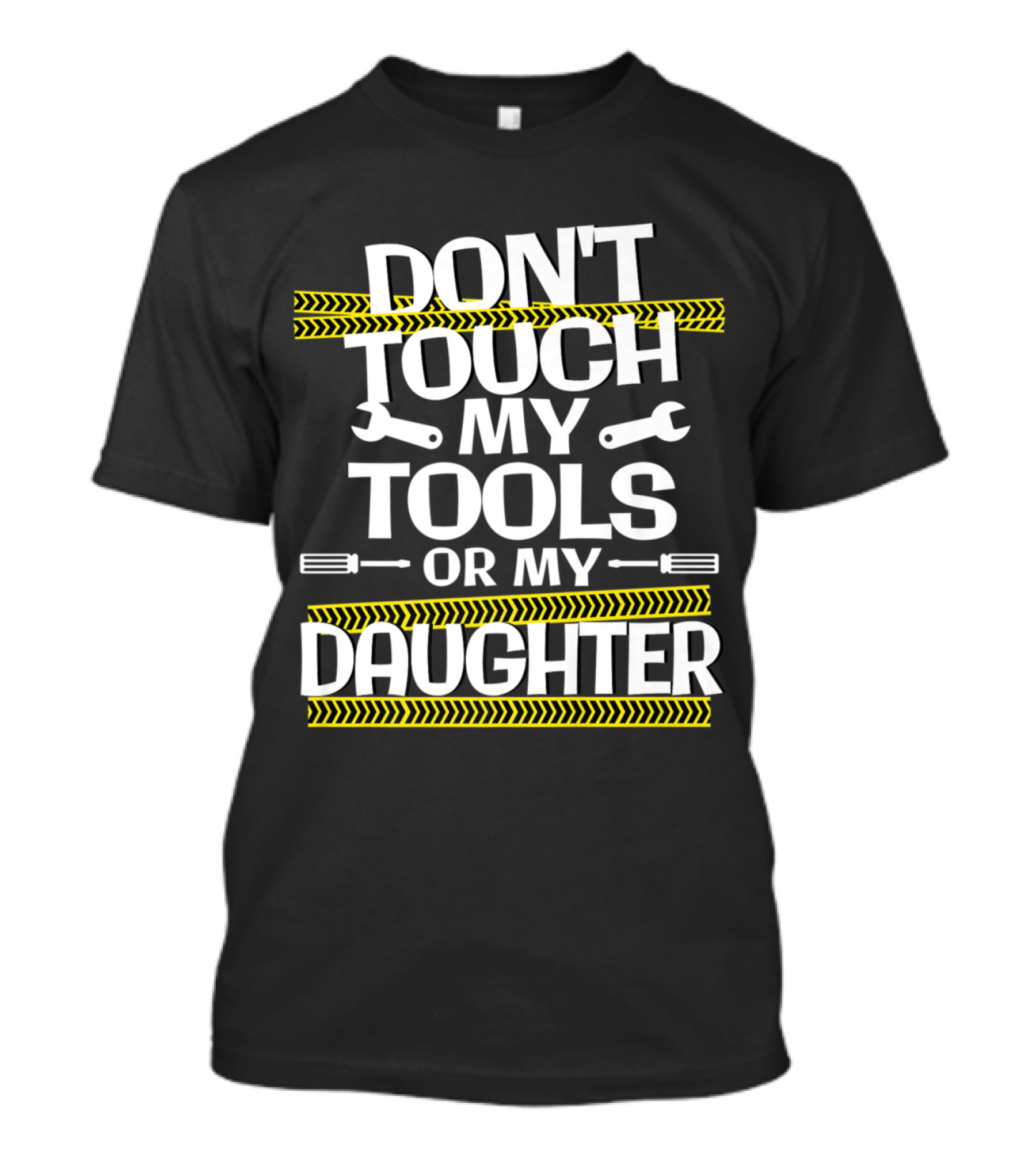 DON'T TOUCH MY TOOLS OR MY DAUGHTER T-Shirt