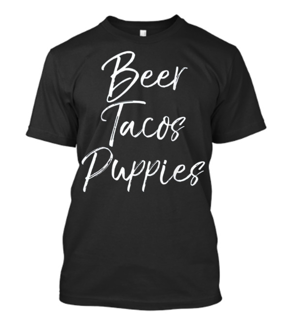 Beer Tacos Puppies Fun Cute Alcohol Do T-Shirt