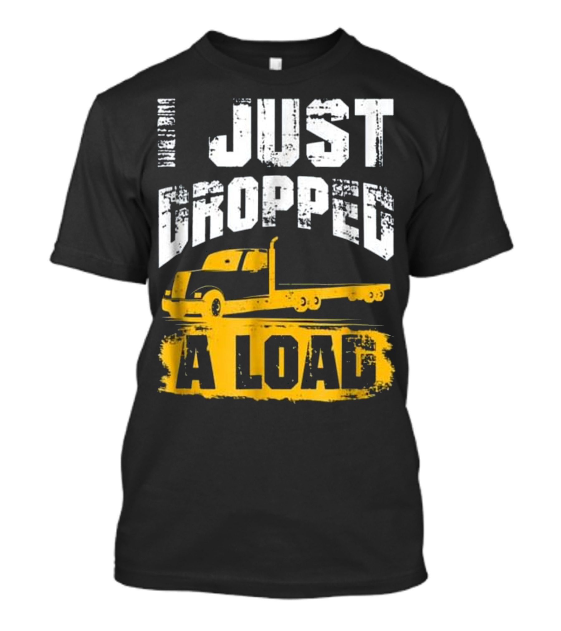 Unleash The Trucker: Just Dropped A Load With Iconic Long-Haul Truck T-Shirt