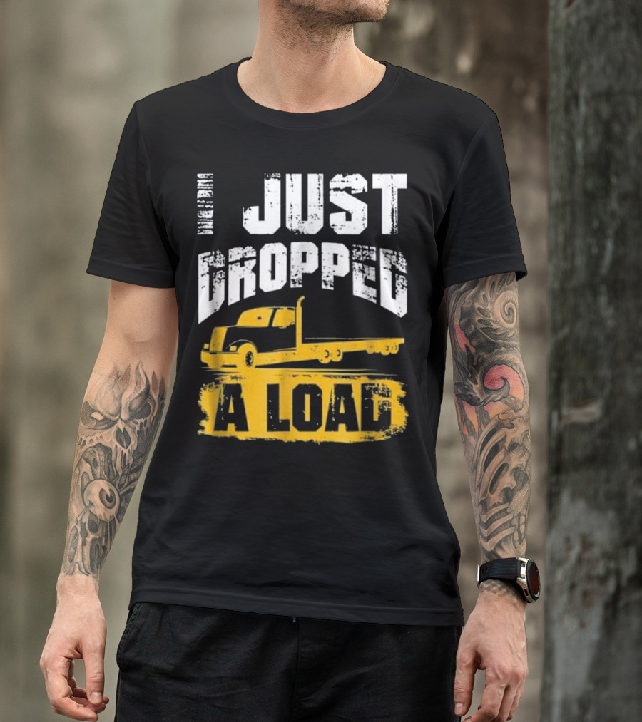 Unleash The Trucker: Just Dropped A Load With Iconic Long-Haul Truck T-Shirt