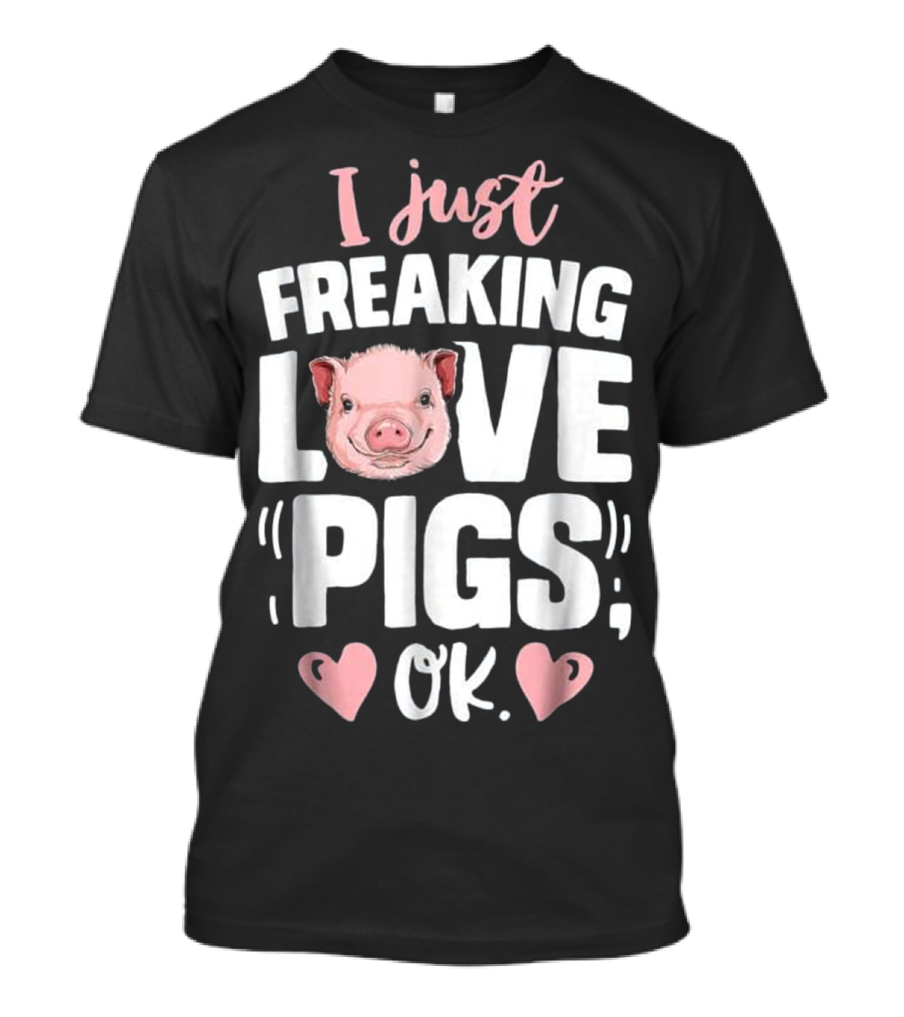 I Just Freaking Love Pigs OK Pig Farm With Cute Pig Face And Hearts T-Shirt
