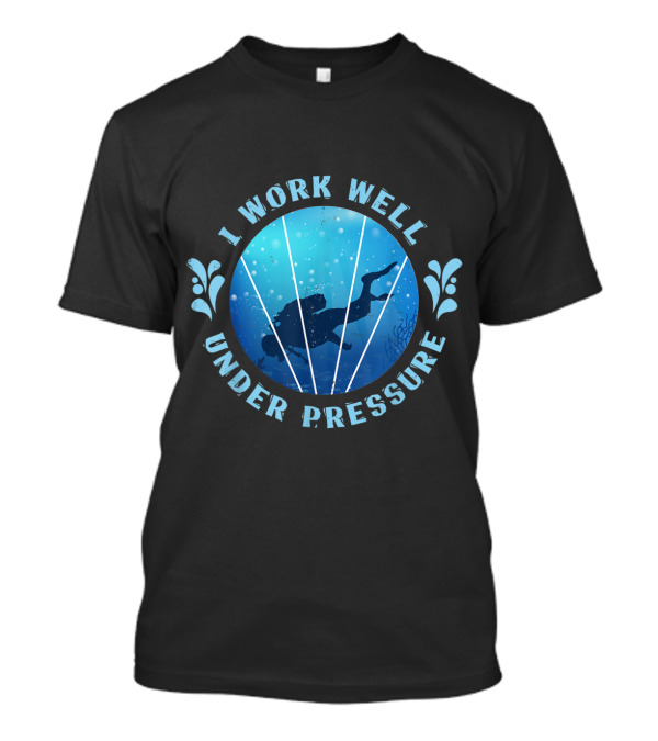 I Work Well Under Pressure Scuba Diving Funny Ocean T-Shirt