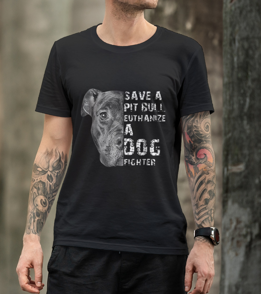 Save A Pit Bull Euthanize A Dog Fighter T-Shirt