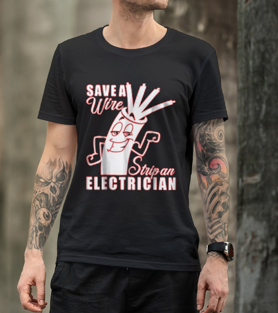 Save A Wire Strip An Electrician Playful Cartoon Wire With Text T-Shirt