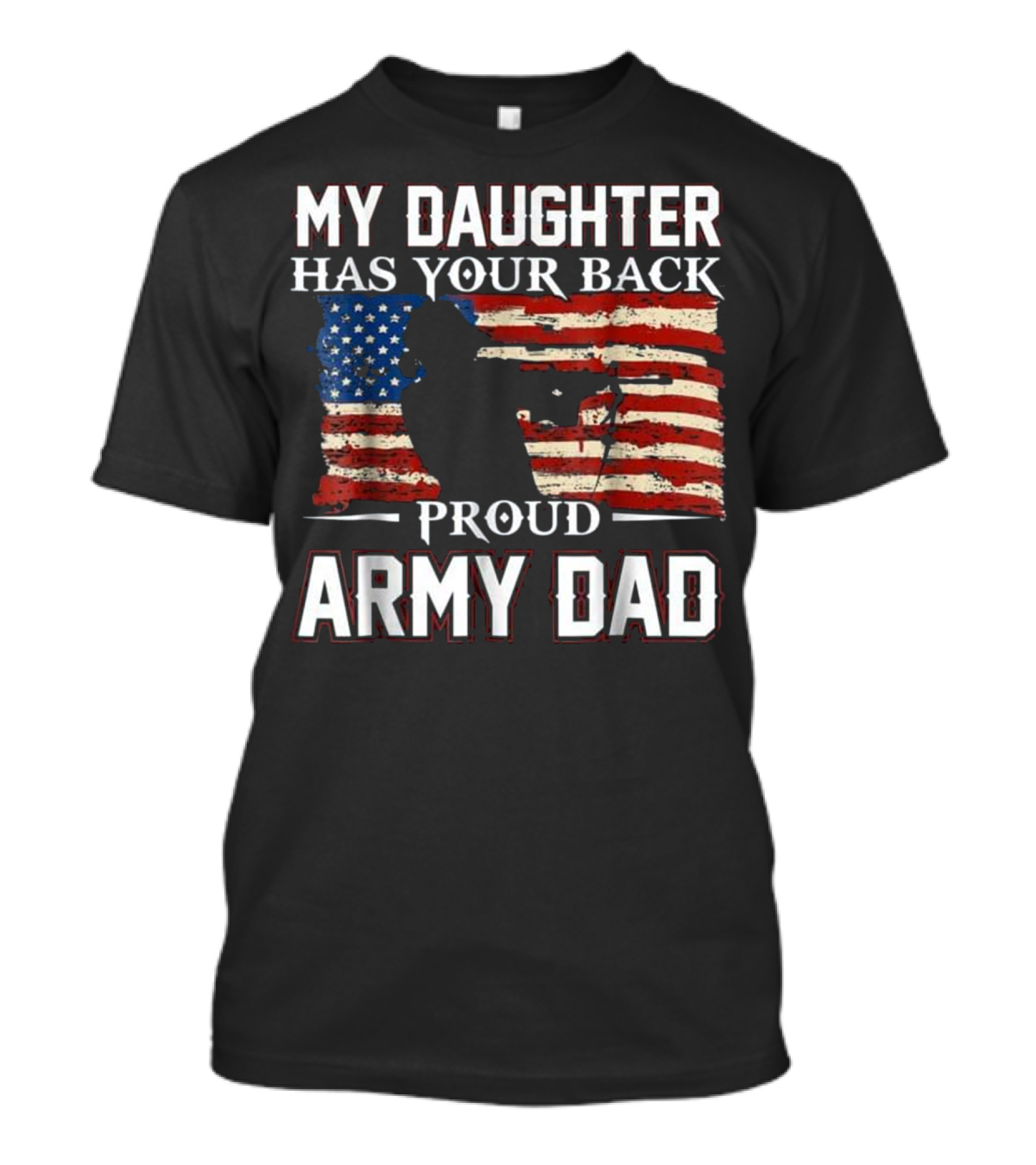 My Daughter Has Your Back Proud Army Dad American Flag Soldier T-Shirt