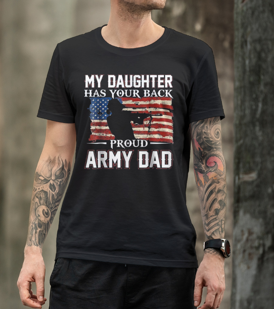 My Daughter Has Your Back Proud Army Dad American Flag Soldier T-Shirt