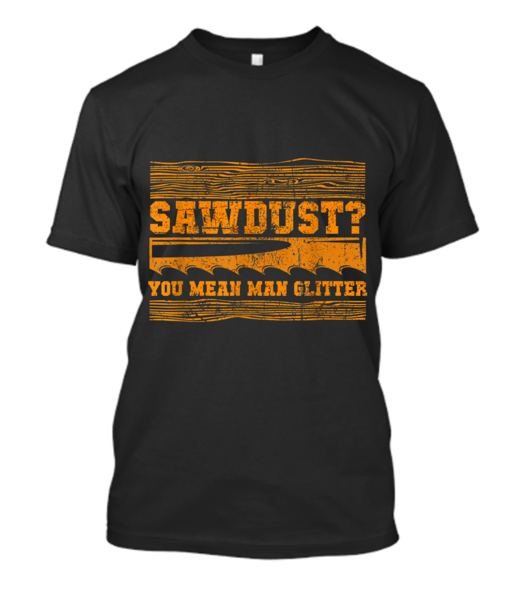 Saw Dust You Mean Man Glitter Slogan With Saw Blade T-Shirt
