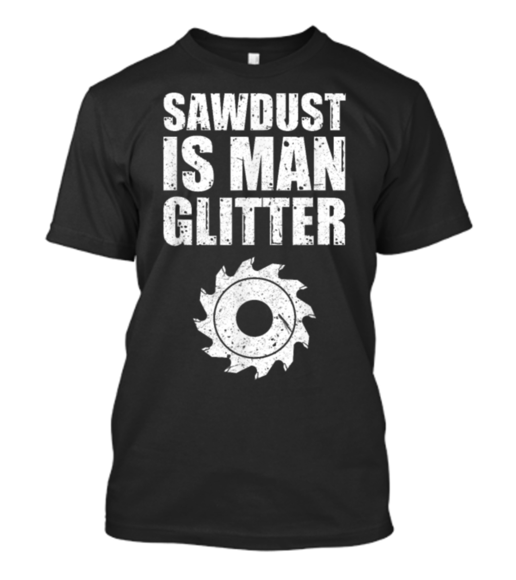 Sawdust Is Man Glitter Carpenter Wood Fun Saw Blade T-Shirt