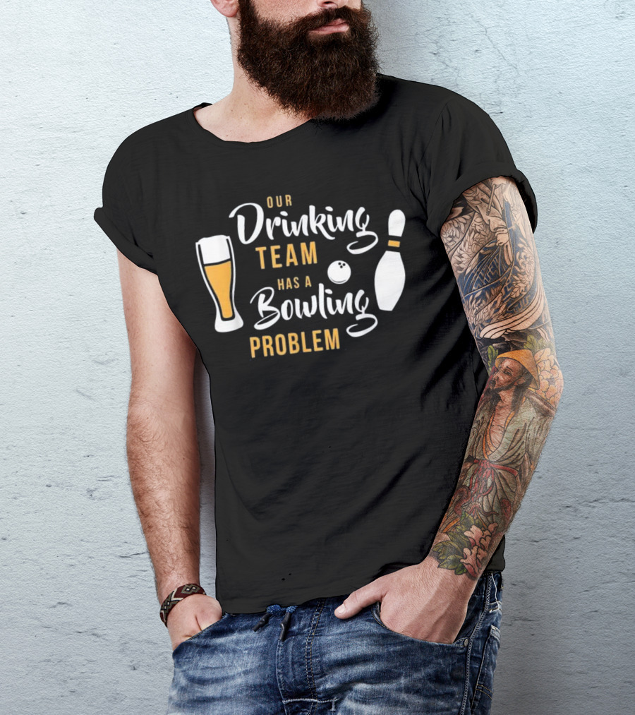 Our Drinking Team Has A Bowling Problem T-Shirt