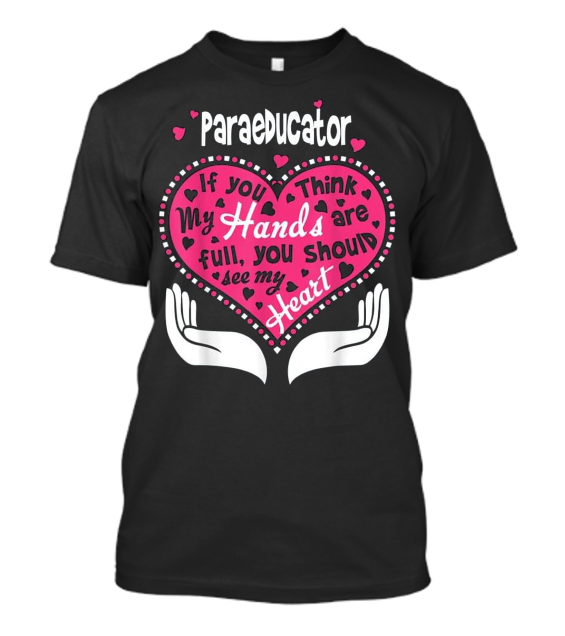 Paraeducator If You Think My Hands Are Full You Should See My Heart T-Shirt