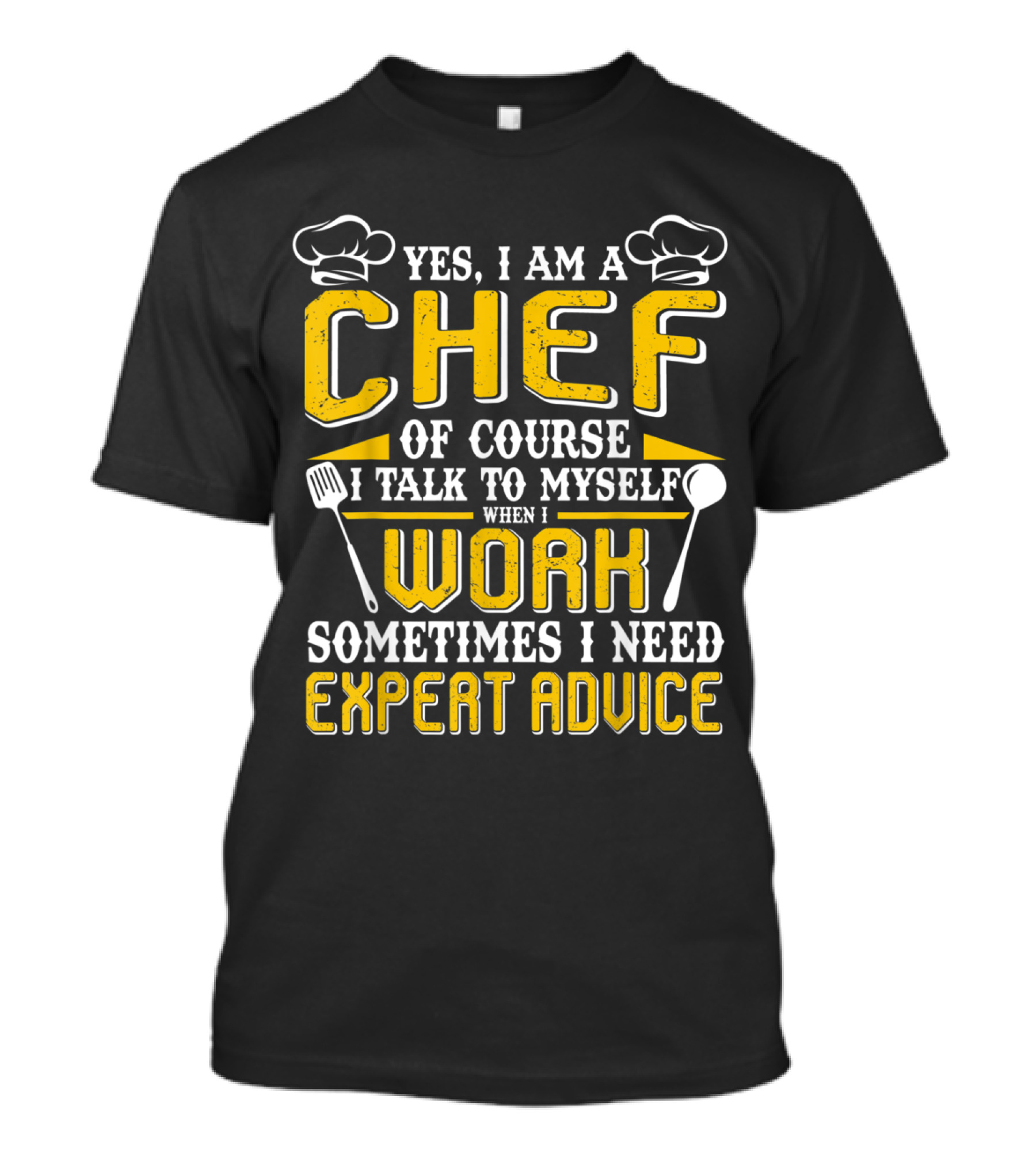 Yes I Am A Chef Of Course I Talk To Myself When I Work Sometimes I Need Expert Advice T-Shirt