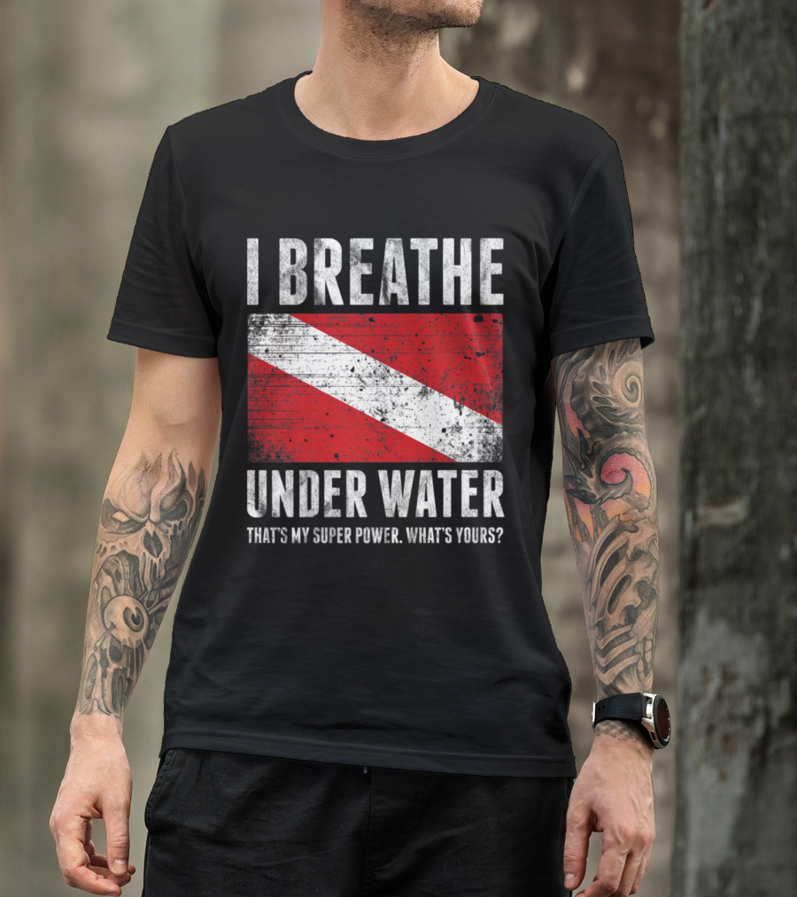 I Breathe Under Water That's My Super Power What's Yours Scuba Diver Flag T-Shirt
