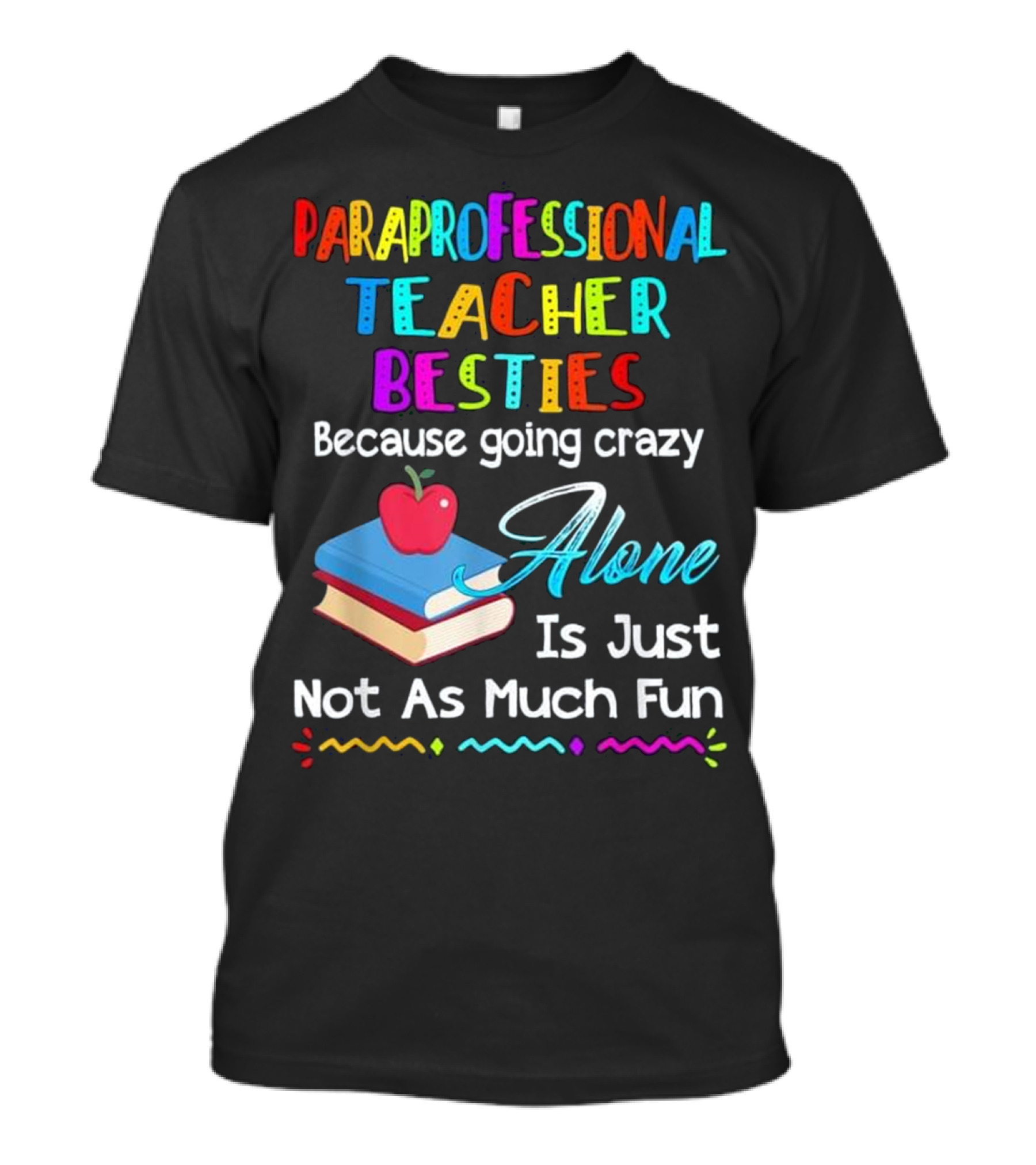 Paraprofessional Teacher Besties Because Going Crazy Alone Is Just Not As Much Fun T-Shirt