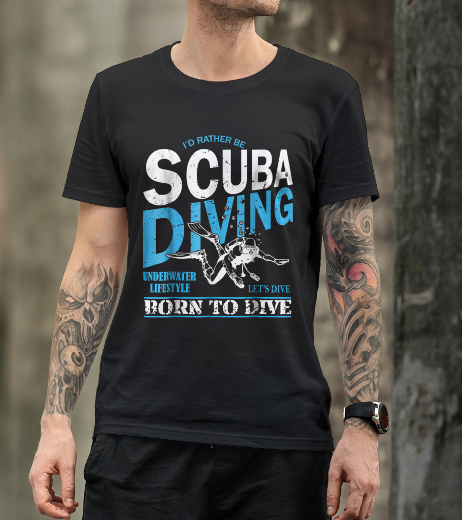 I'd Rather Be Scuba Diving Born To Dive Underwater Lifestyle Let's Dive T-Shirt