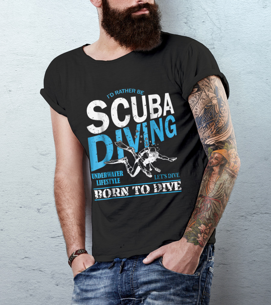 I'd Rather Be Scuba Diving Born To Dive Underwater Lifestyle Let's Dive T-Shirt