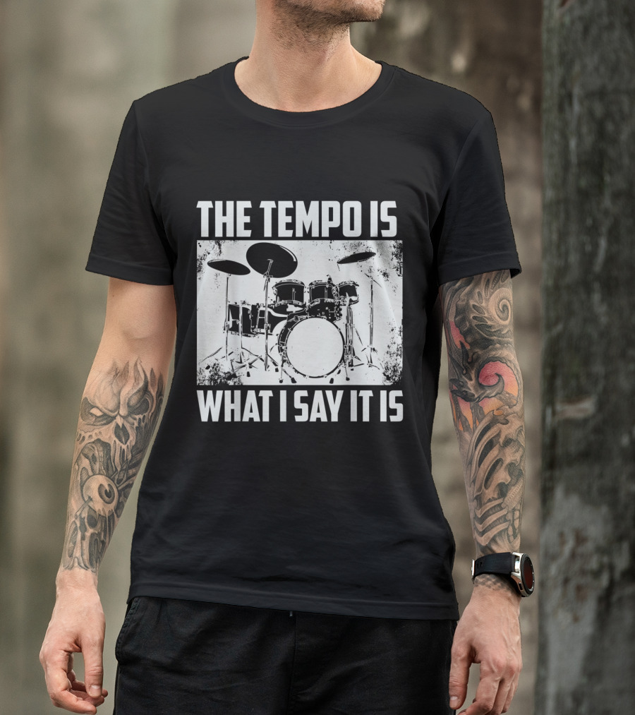 The Tempo Is What I Say It Is Drum Kit T-Shirt