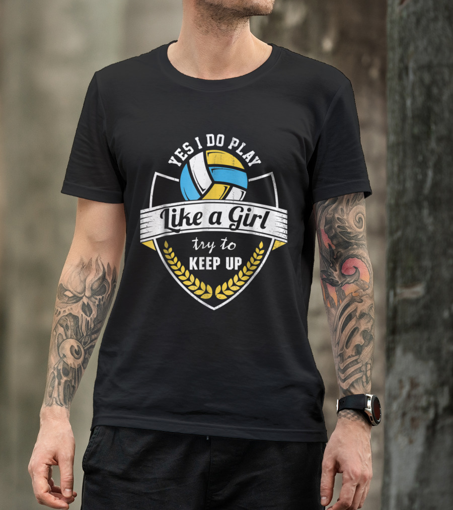 Yes I Do Play Volleyball Like A Girl Try To Keep Up T-Shirt
