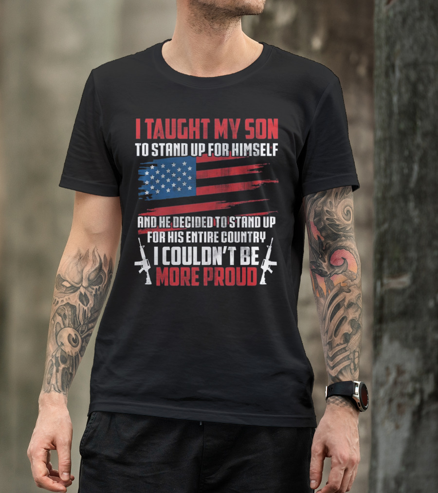 I Taught My Son To Stand Up For Himself American Flag Proud T-Shirt
