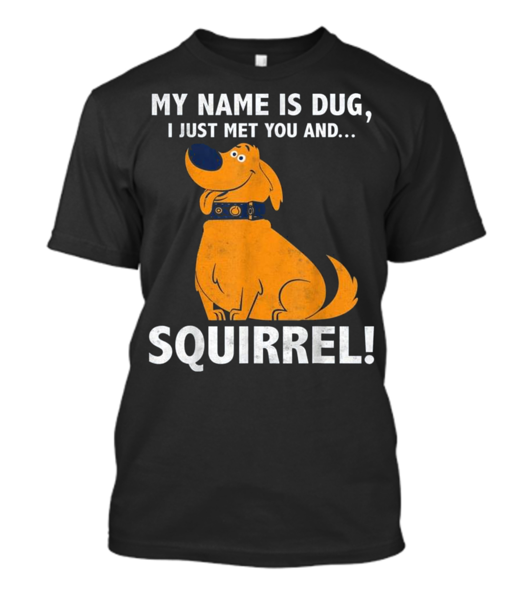 MY NAME IS DUG I JUST MET YOU AND SQUIRREL T-Shirt