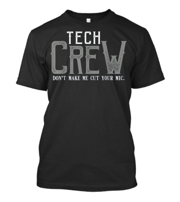 Tech Crew Don't Make Me Cut Your Mic T-Shirt