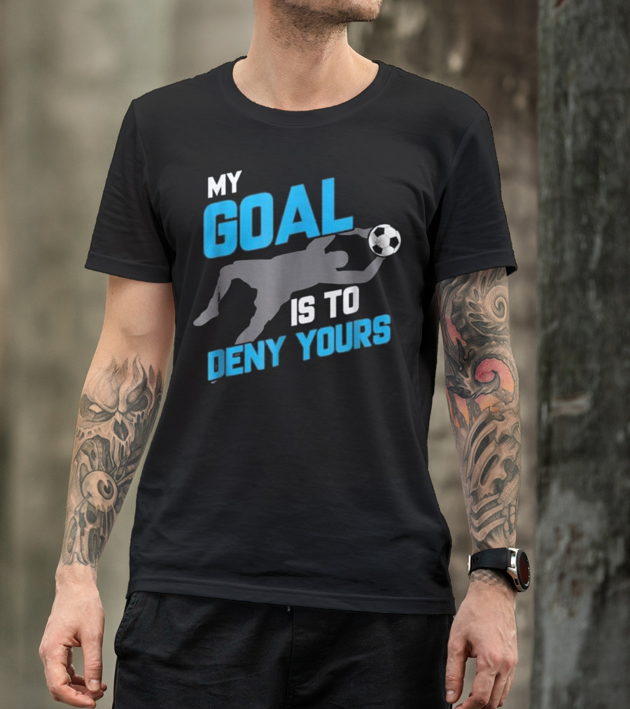 My Goal Is To Deny Yours Soccer Silhouette With Ball T-Shirt
