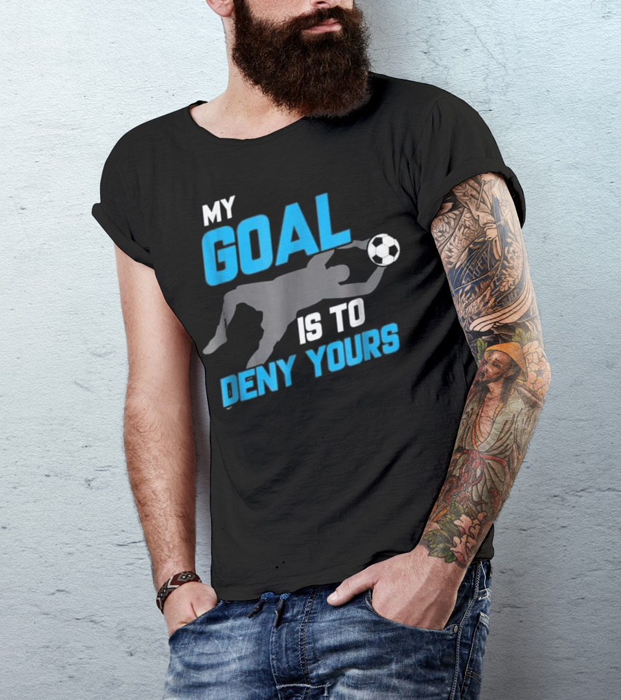 My Goal Is To Deny Yours Soccer Silhouette With Ball T-Shirt