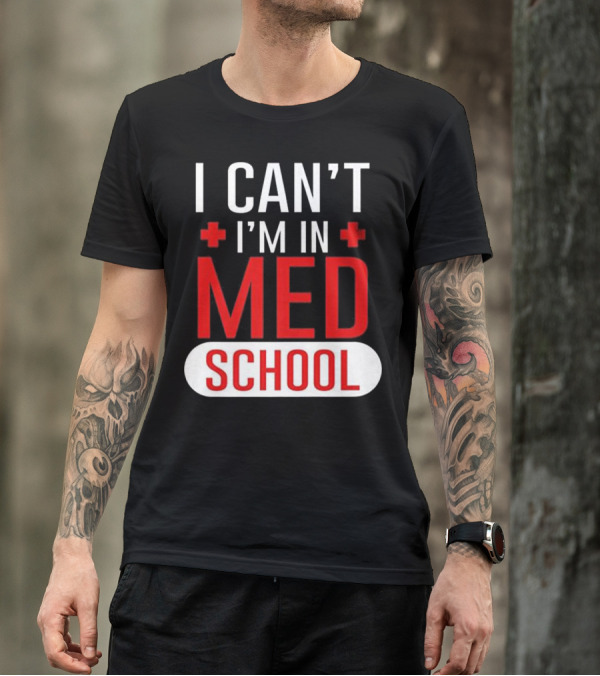 I Can't I'm In Med School Funny Medical Student T-Shirt