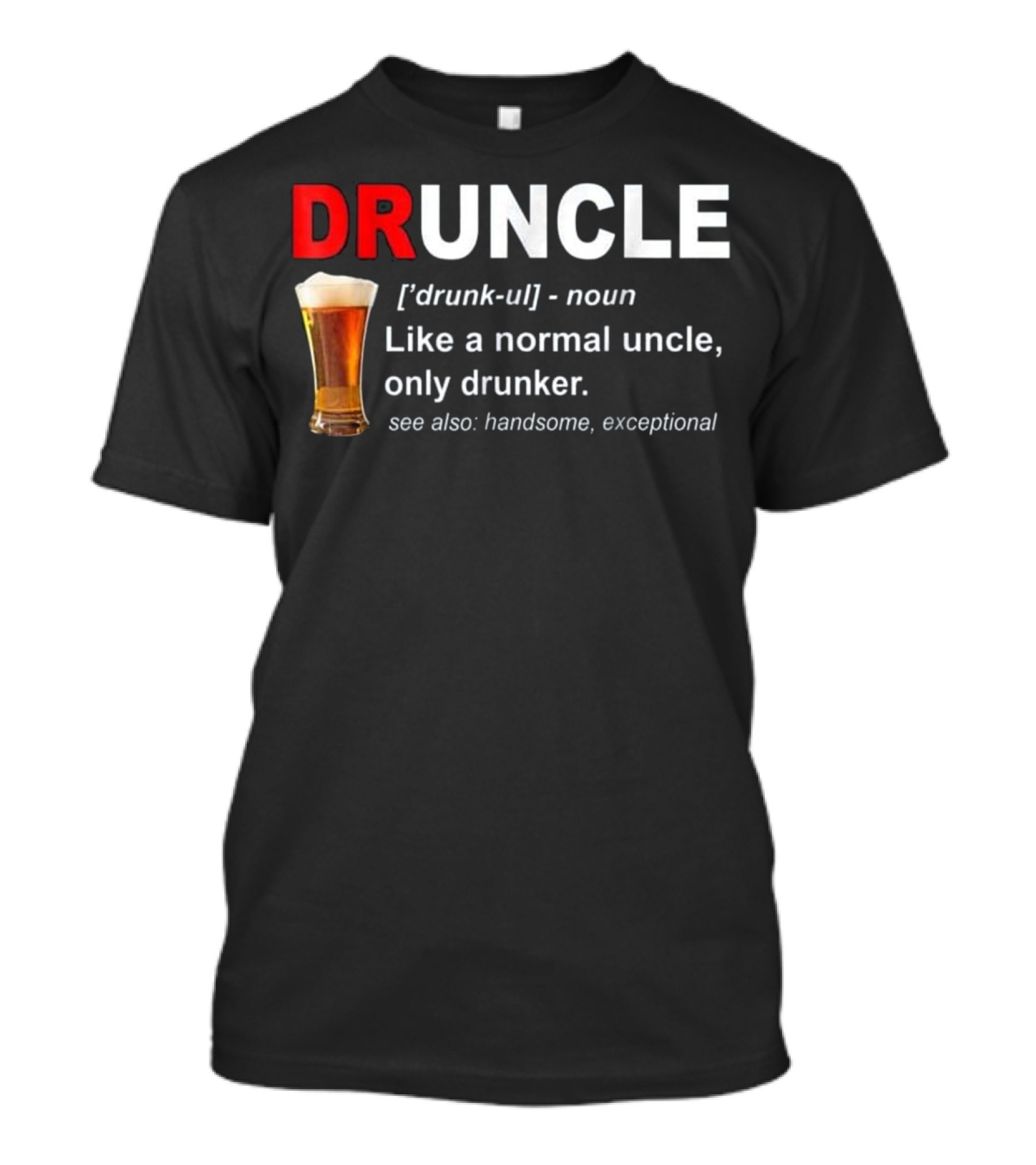Druncle Beer Like A Normal Uncle Only Drunker See Also Handsome Exceptional T-Shirt