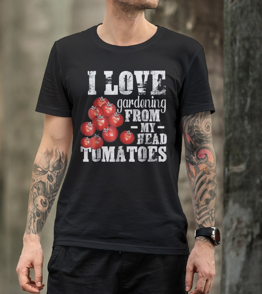 I Love Gardening From My Head Tomatoes T-Shirt
